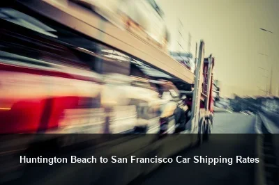 Huntington Beach to San Francisco Car Shipping Rates